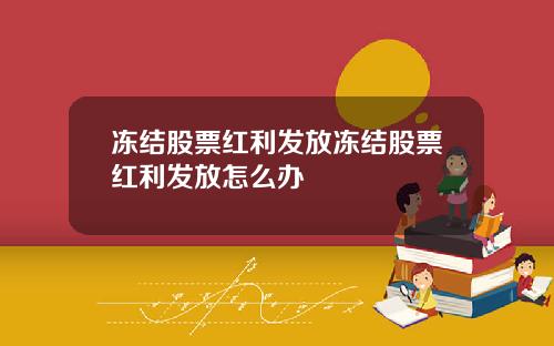 冻结股票红利发放冻结股票红利发放怎么办