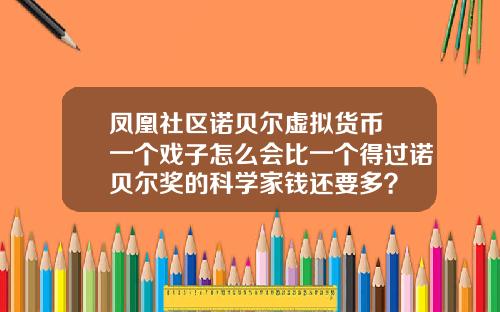 凤凰社区诺贝尔虚拟货币 一个戏子怎么会比一个得过诺贝尔奖的科学家钱还要多？