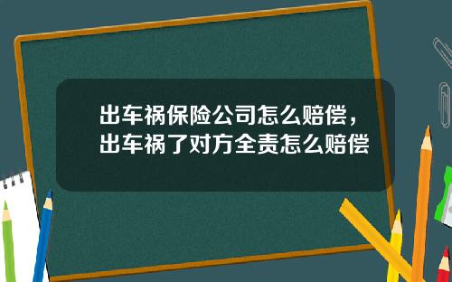 出车祸保险公司怎么赔偿，出车祸了对方全责怎么赔偿