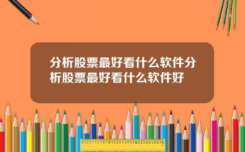 分析股票最好看什么软件分析股票最好看什么软件好