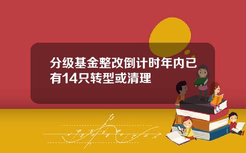 分级基金整改倒计时年内已有14只转型或清理