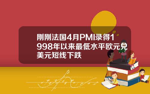 刚刚法国4月PMI录得1998年以来最低水平欧元兑美元短线下跌