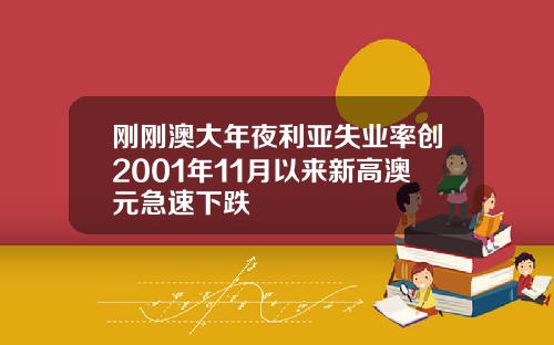 刚刚澳大年夜利亚失业率创2001年11月以来新高澳元急速下跌