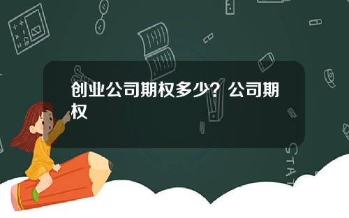 创业公司期权多少？公司期权