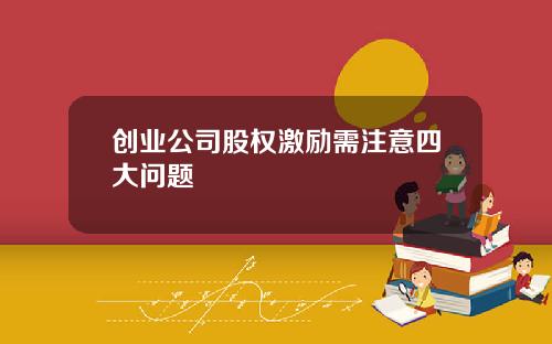 创业公司股权激励需注意四大问题