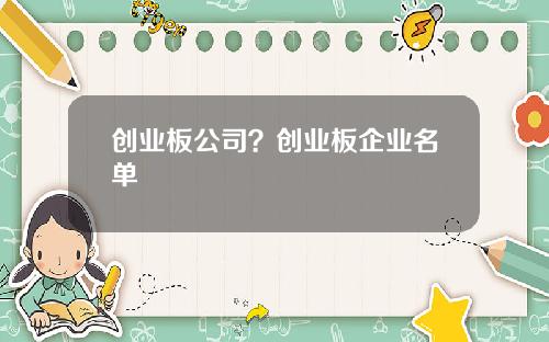 创业板公司？创业板企业名单
