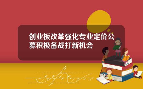 创业板改革强化专业定价公募积极备战打新机会