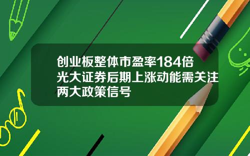 创业板整体市盈率184倍光大证券后期上涨动能需关注两大政策信号