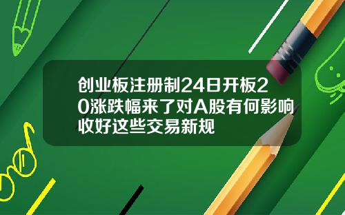 创业板注册制24日开板20涨跌幅来了对A股有何影响收好这些交易新规
