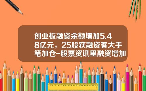 创业板融资余额增加5.48亿元，25股获融资客大手笔加仓-股票资讯里融资增加