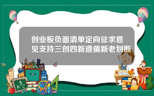 创业板负面清单定向征求意见支持三创四新遵循新老划断