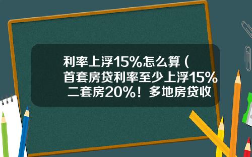 利率上浮15%怎么算 (首套房贷利率至少上浮15% 二套房20%！多地房贷收紧！杭州会跟上吗？)_1