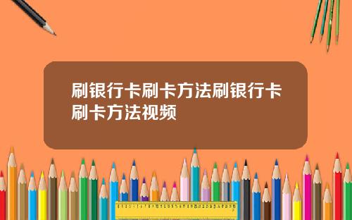 刷银行卡刷卡方法刷银行卡刷卡方法视频