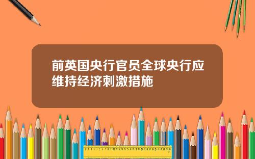 前英国央行官员全球央行应维持经济刺激措施