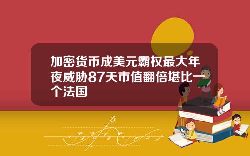 加密货币成美元霸权最大年夜威胁87天市值翻倍堪比一个法国