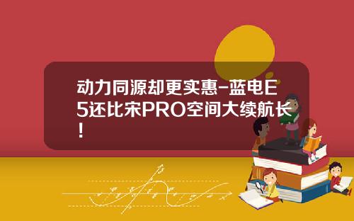 动力同源却更实惠-蓝电E5还比宋PRO空间大续航长！