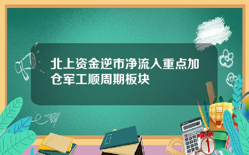 北上资金逆市净流入重点加仓军工顺周期板块