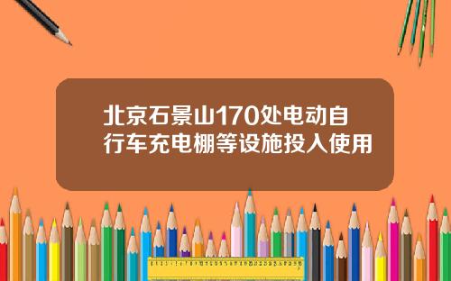 北京石景山170处电动自行车充电棚等设施投入使用