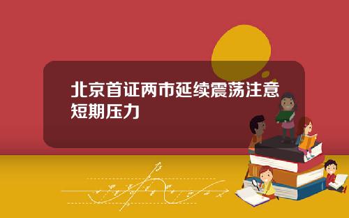 北京首证两市延续震荡注意短期压力
