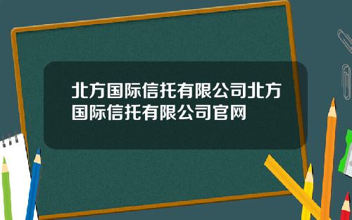 北方国际信托有限公司北方国际信托有限公司官网