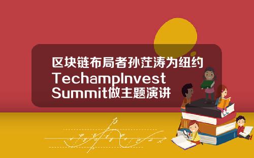 区块链布局者孙茳涛为纽约TechampInvestSummit做主题演讲