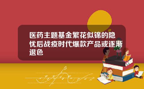 医药主题基金繁花似锦的隐忧后战疫时代爆款产品或逐渐退色