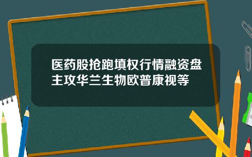 医药股抢跑填权行情融资盘主攻华兰生物欧普康视等