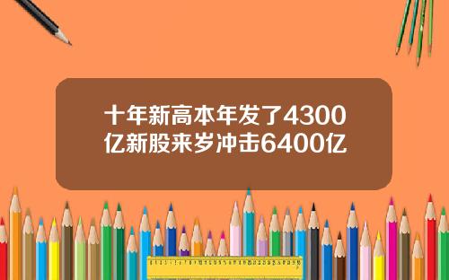 十年新高本年发了4300亿新股来岁冲击6400亿