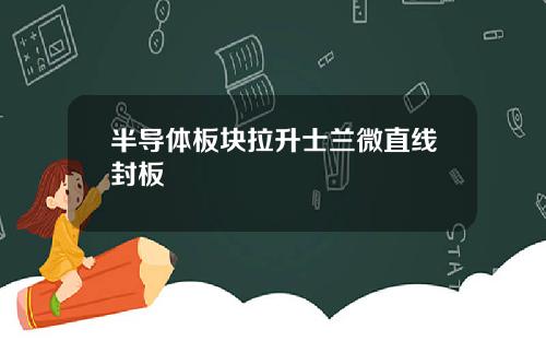 半导体板块拉升士兰微直线封板