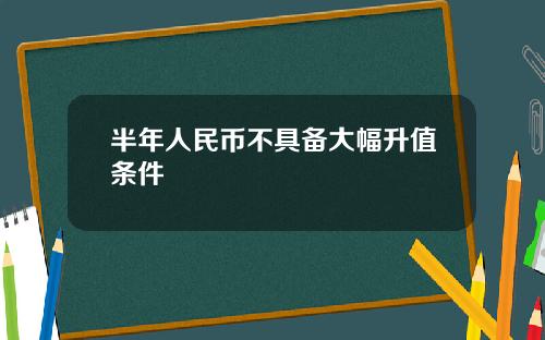 半年人民币不具备大幅升值条件