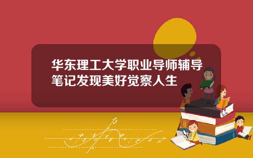 华东理工大学职业导师辅导笔记发现美好觉察人生