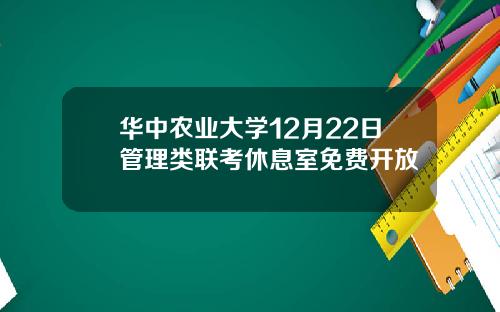 华中农业大学12月22日管理类联考休息室免费开放