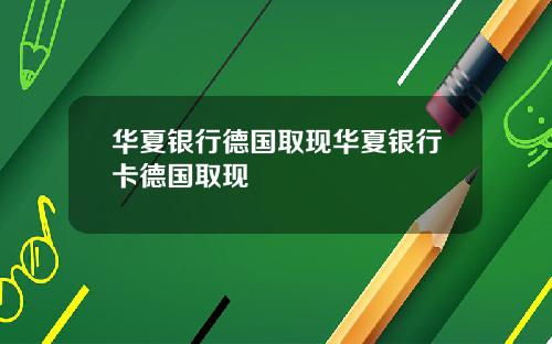 华夏银行德国取现华夏银行卡德国取现