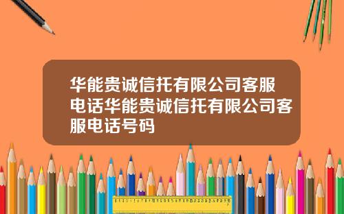 华能贵诚信托有限公司客服电话华能贵诚信托有限公司客服电话号码