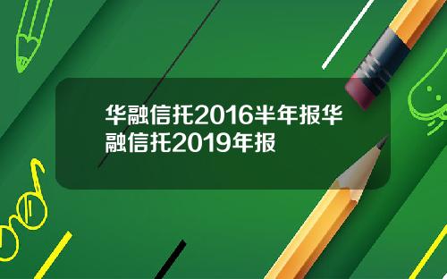 华融信托2016半年报华融信托2019年报