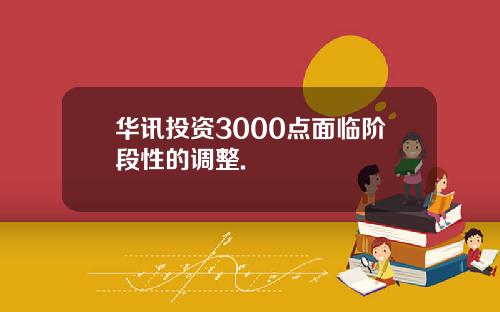 华讯投资3000点面临阶段性的调整.