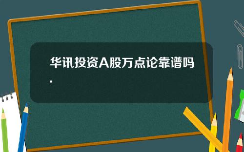华讯投资A股万点论靠谱吗.