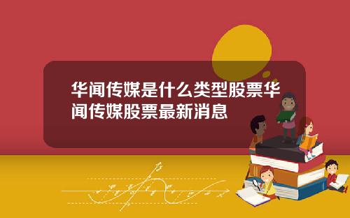华闻传媒是什么类型股票华闻传媒股票最新消息