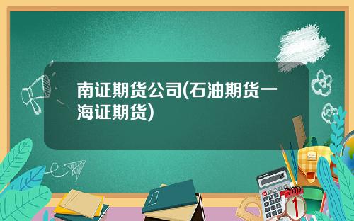 南证期货公司(石油期货一海证期货)