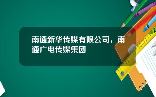 南通新华传媒有限公司，南通广电传媒集团