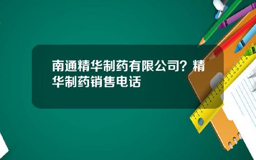 南通精华制药有限公司？精华制药销售电话