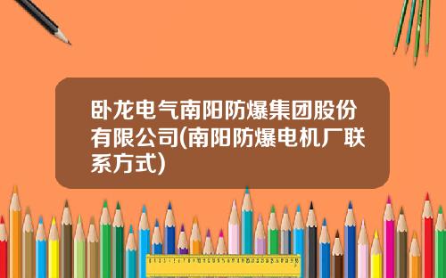 卧龙电气南阳防爆集团股份有限公司(南阳防爆电机厂联系方式)