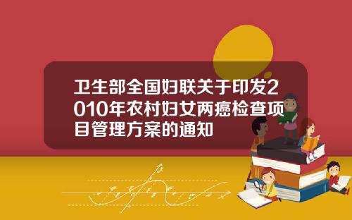 卫生部全国妇联关于印发2010年农村妇女两癌检查项目管理方案的通知