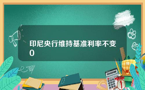 印尼央行维持基准利率不变0