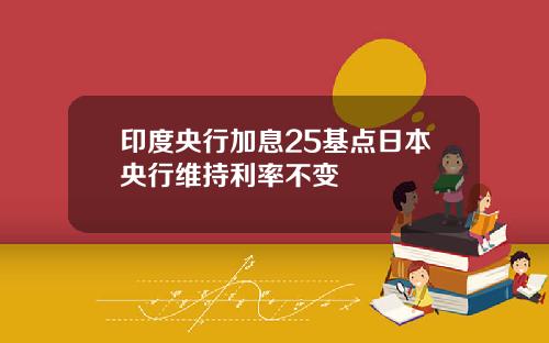 印度央行加息25基点日本央行维持利率不变