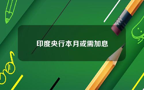 印度央行本月或需加息