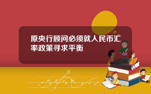 原央行顾问必须就人民币汇率政策寻求平衡