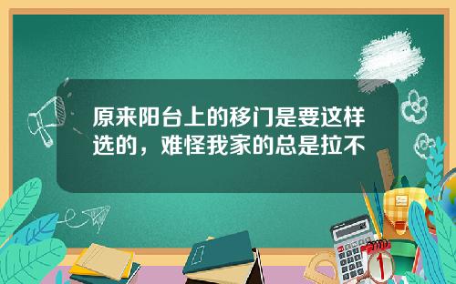 原来阳台上的移门是要这样选的，难怪我家的总是拉不