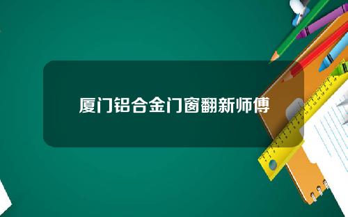 厦门铝合金门窗翻新师傅