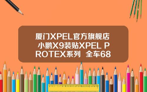 厦门XPEL官方旗舰店  小鹏X9装贴XPEL PROTEX系列  全车6880起